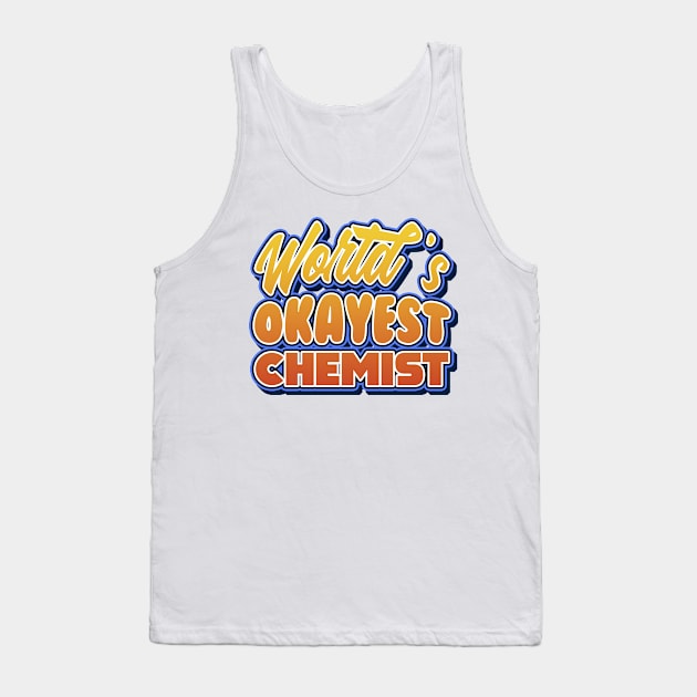 World's okayest chemist. Perfect present for mother dad friend him or her Tank Top by SerenityByAlex